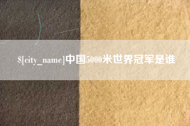 阜宁中国5000米世界冠军是谁