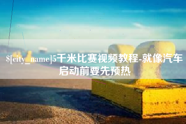 阜宁5千米比赛视频教程-就像汽车启动前要先预热
