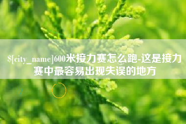 阜宁600米接力赛怎么跑-这是接力赛中最容易出现失误的地方