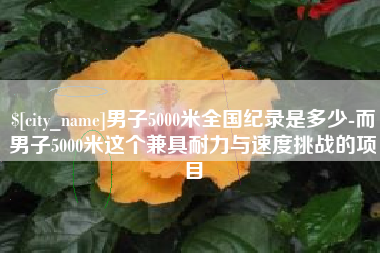 阜宁男子5000米全国纪录是多少-而男子5000米这个兼具耐力与速度挑战的项目