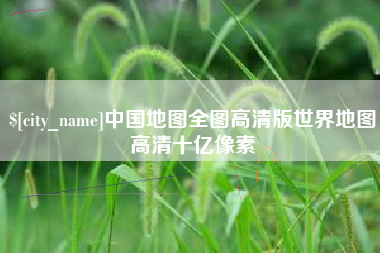 阜宁中国地图全图高清版世界地图高清十亿像素