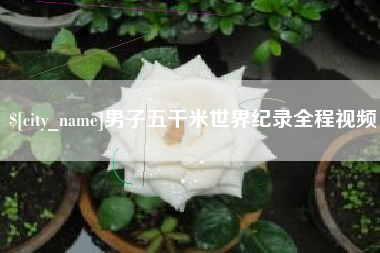 阜宁男子五千米世界纪录全程视频